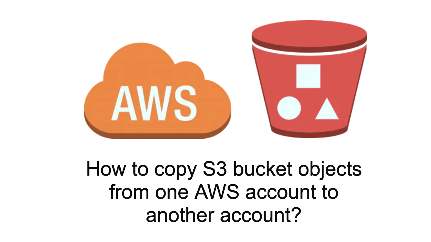 How to Copy S3 Bucket Objects From One AWS Account to Another Account